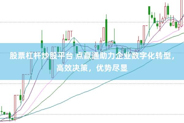 股票杠杆炒股平台 点嬴通助力企业数字化转型，高效决策，优势尽显