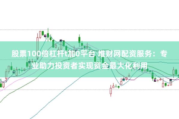 股票100倍杠杆t加0平台 堆财网配资服务：专业助力投资者实现资金最大化利用