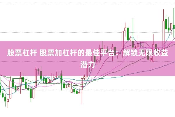 股票杠杆 股票加杠杆的最佳平台：解锁无限收益潜力
