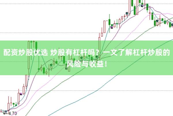 配资炒股优选 炒股有杠杆吗？一文了解杠杆炒股的风险与收益！