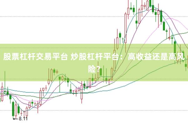 股票杠杆交易平台 炒股杠杆平台：高收益还是高风险？